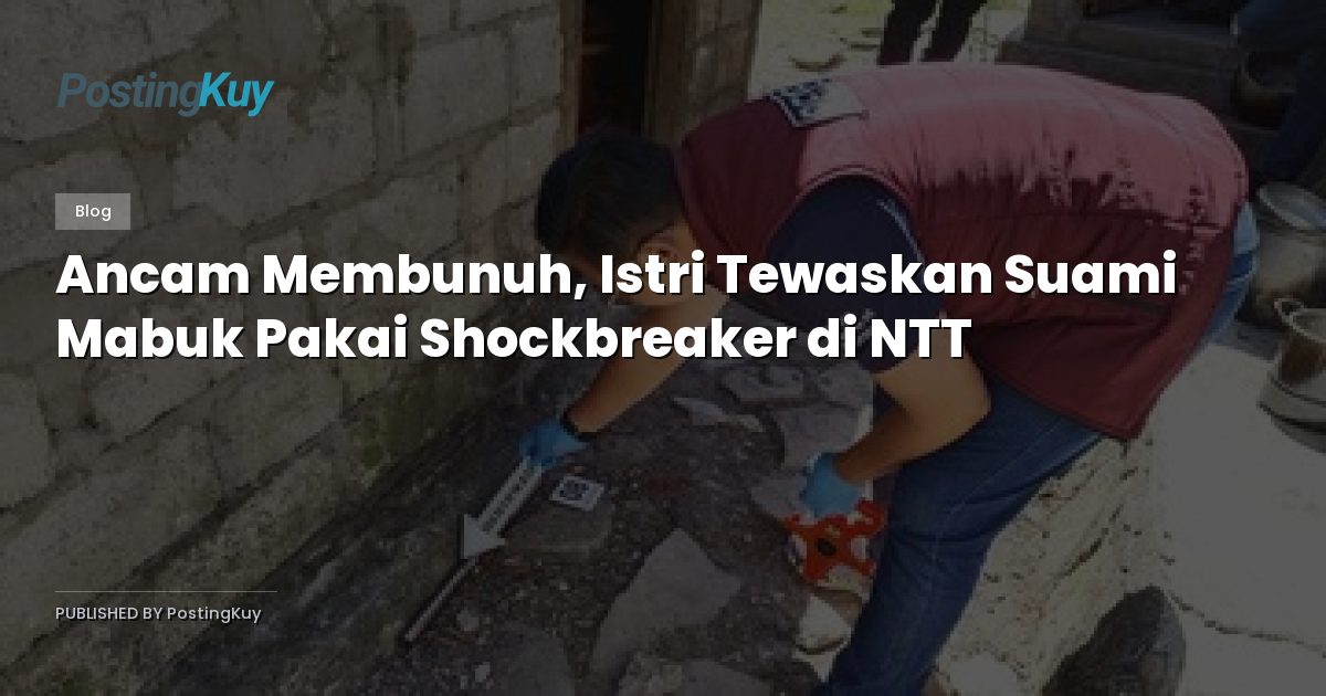 Ancam Membunuh, Istri Tewaskan Suami Mabuk Pakai Shockbreaker di NTT