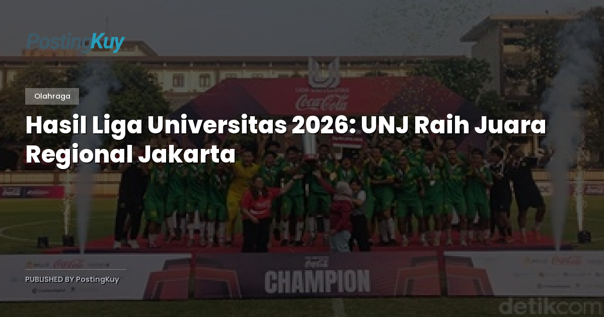 Hasil Liga Universitas 2026: UNJ Raih Juara Regional Jakarta