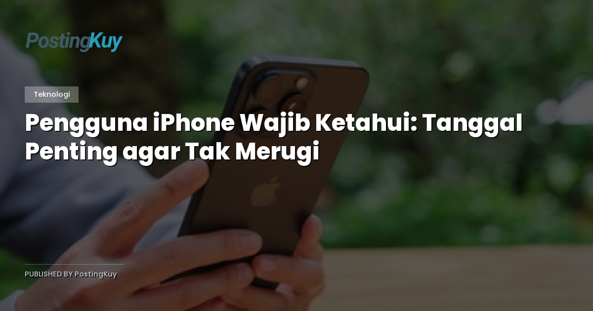 Pengguna iPhone Wajib Ketahui: Tanggal Penting agar Tak Merugi