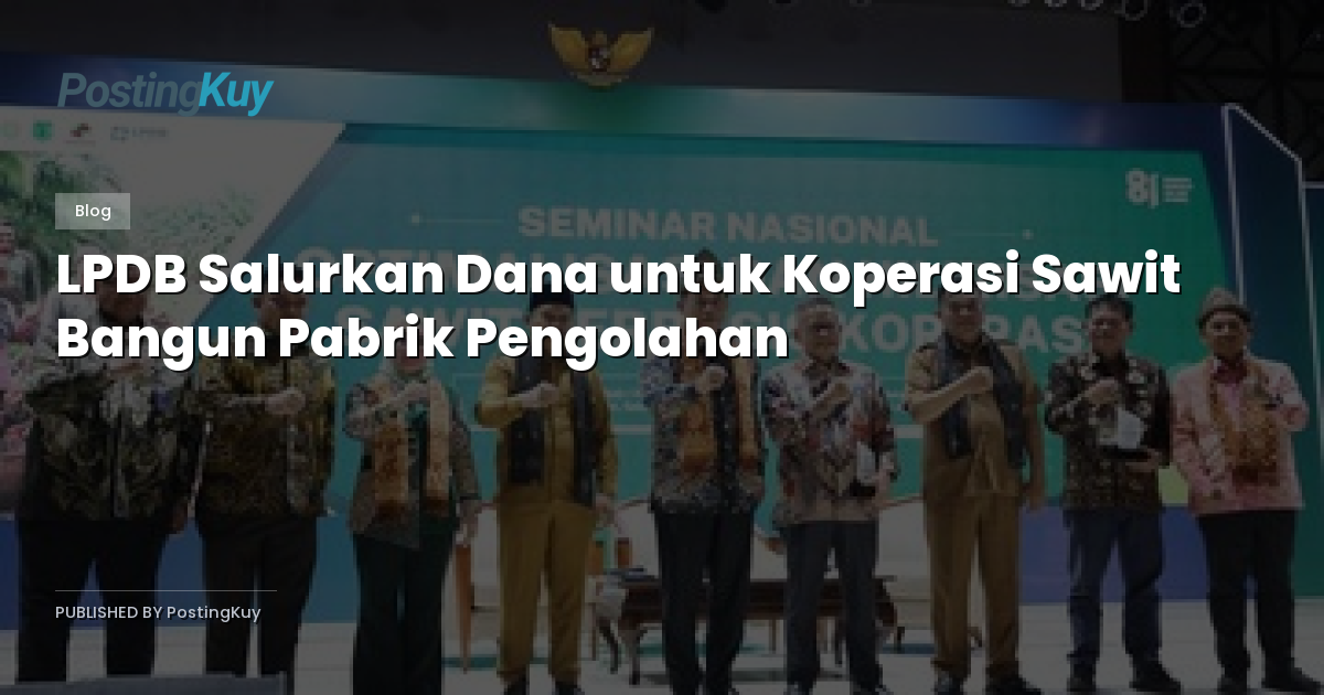 LPDB Salurkan Dana untuk Koperasi Sawit Bangun Pabrik Pengolahan