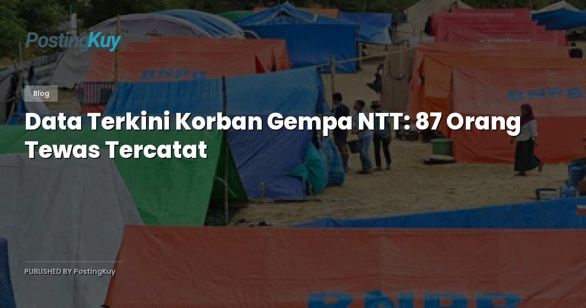 Data Terkini Korban Gempa NTT: 87 Orang Tewas Tercatat