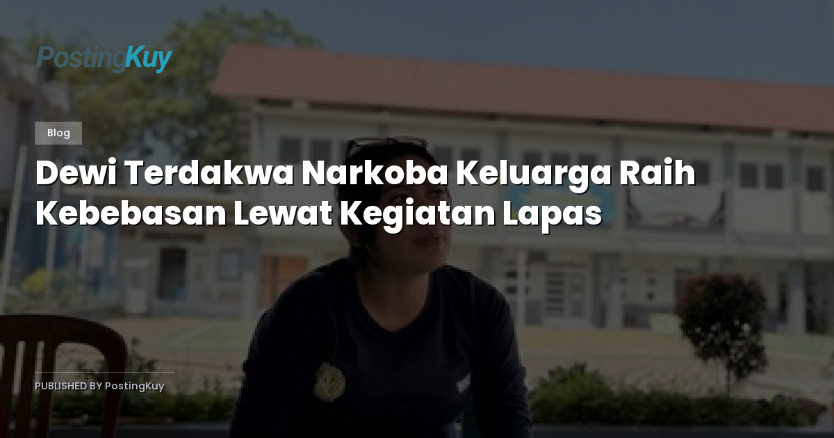 Dewi Terdakwa Narkoba Keluarga Raih Kebebasan Lewat Kegiatan Lapas