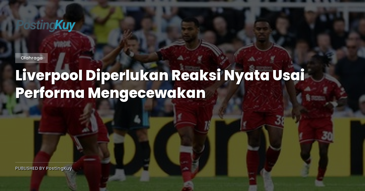 Liverpool Diperlukan Reaksi Nyata Usai Performa Mengecewakan