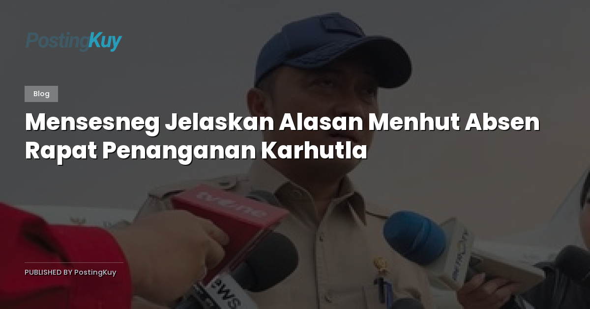 Mensesneg Jelaskan Alasan Menhut Absen Rapat Penanganan Karhutla