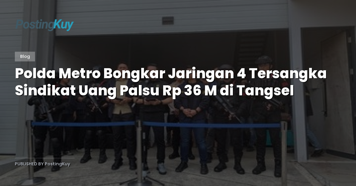 Polda Metro Bongkar Jaringan 4 Tersangka Sindikat Uang Palsu Rp 36 M di Tangsel