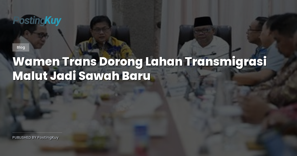 Wamen Trans Dorong Lahan Transmigrasi Malut Jadi Sawah Baru