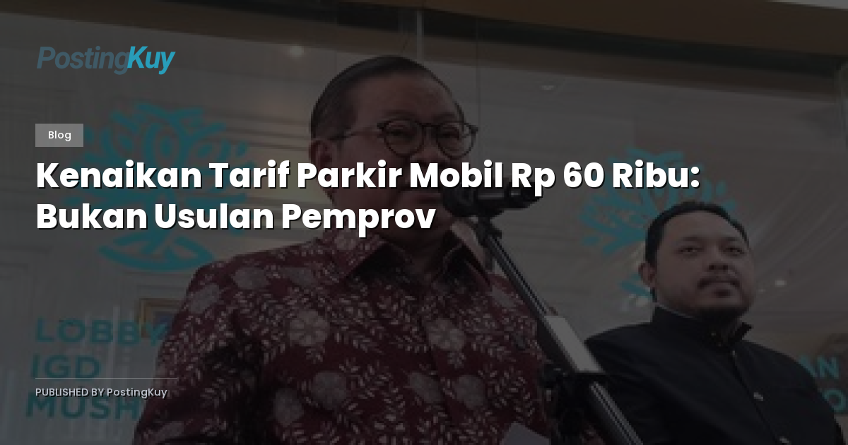 Kenaikan Tarif Parkir Mobil Rp 60 Ribu: Bukan Usulan Pemprov