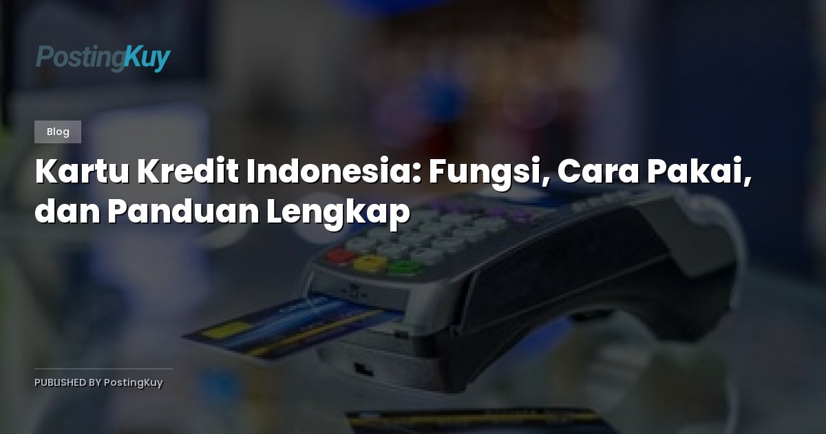 Kartu Kredit Indonesia: Fungsi, Cara Pakai, dan Panduan Lengkap