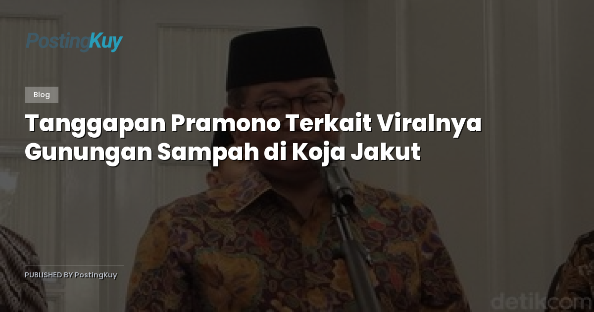 Tanggapan Pramono Terkait Viralnya Gunungan Sampah di Koja Jakut
