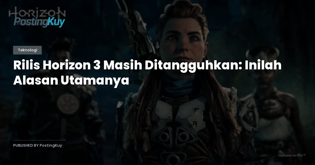 Rilis Horizon 3 Masih Ditangguhkan: Inilah Alasan Utamanya