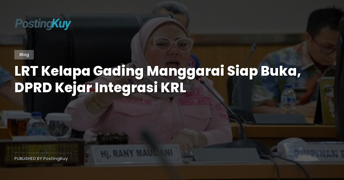 LRT Kelapa Gading Manggarai Siap Buka, DPRD Kejar Integrasi KRL
