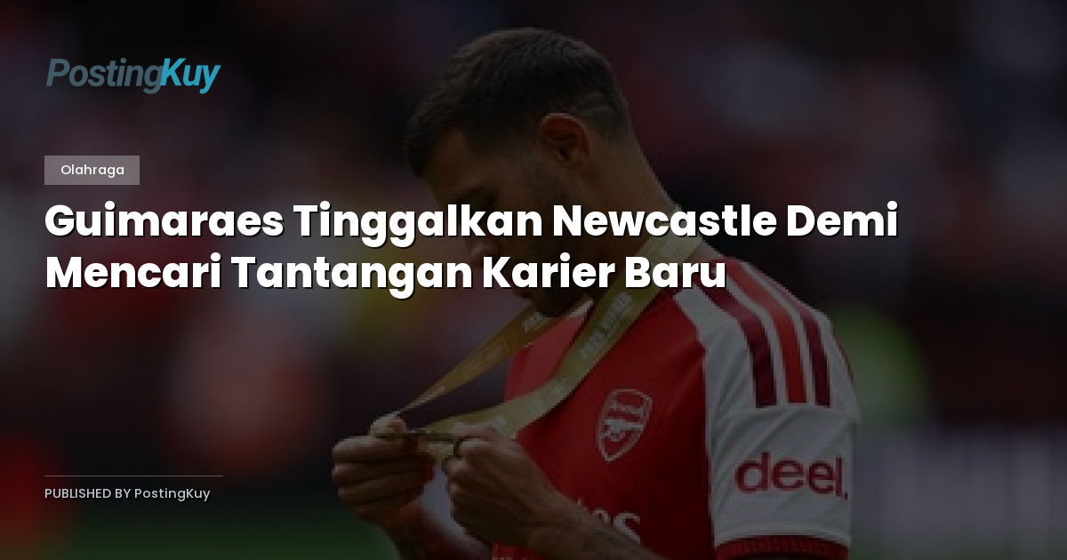 Guimaraes Tinggalkan Newcastle Demi Mencari Tantangan Karier Baru