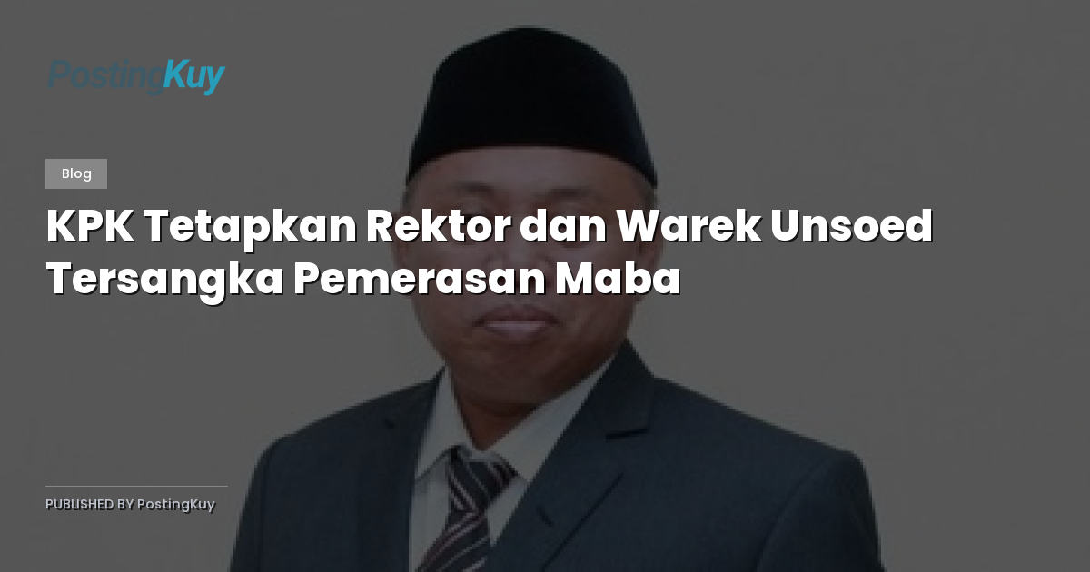 KPK Tetapkan Rektor dan Warek Unsoed Tersangka Pemerasan Maba
