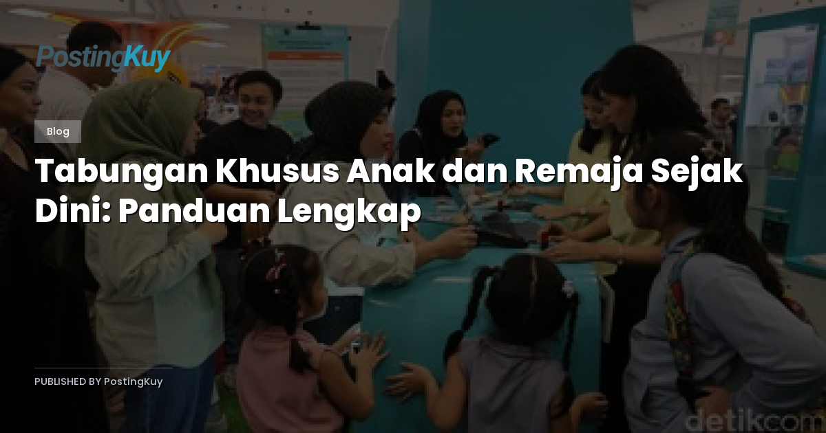 Tabungan Khusus Anak dan Remaja Sejak Dini: Panduan Lengkap