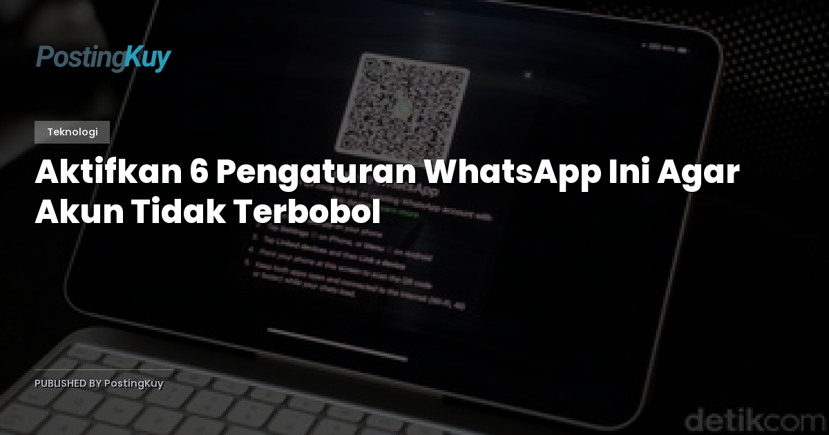Aktifkan 6 Pengaturan WhatsApp Ini Agar Akun Tidak Terbobol