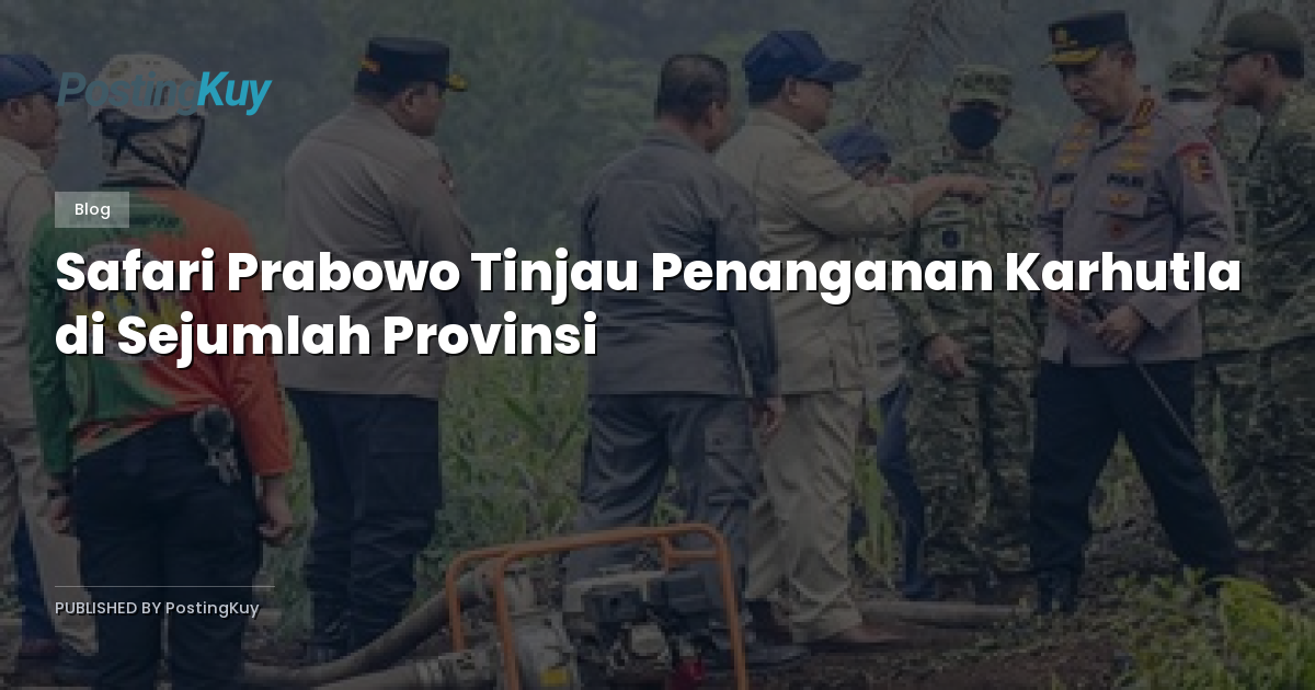 Safari Prabowo Tinjau Penanganan Karhutla di Sejumlah Provinsi