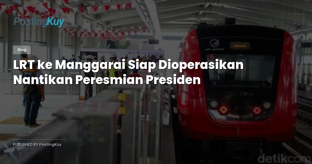 LRT ke Manggarai Siap Dioperasikan Nantikan Peresmian Presiden