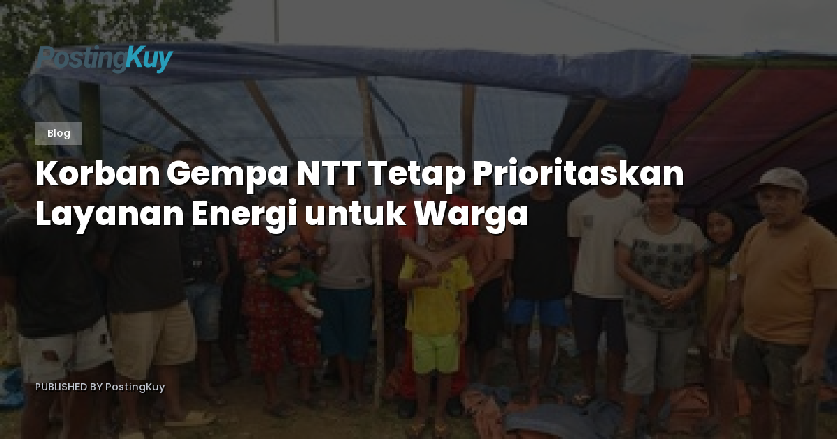 Korban Gempa NTT Tetap Prioritaskan Layanan Energi untuk Warga