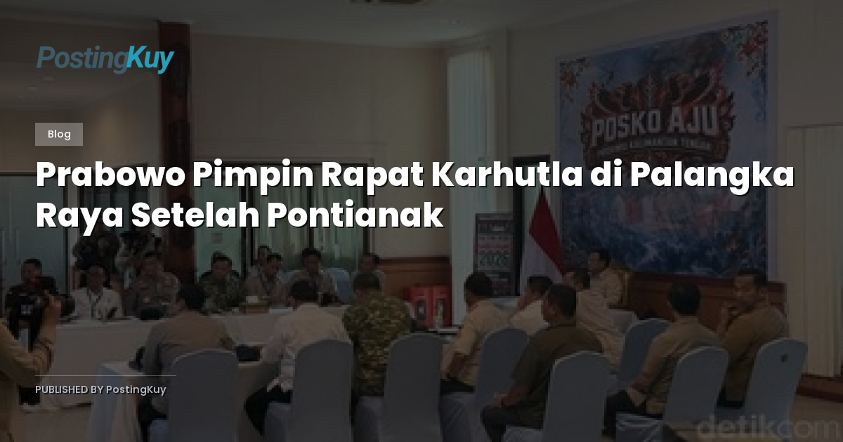 Prabowo Pimpin Rapat Karhutla di Palangka Raya Setelah Pontianak