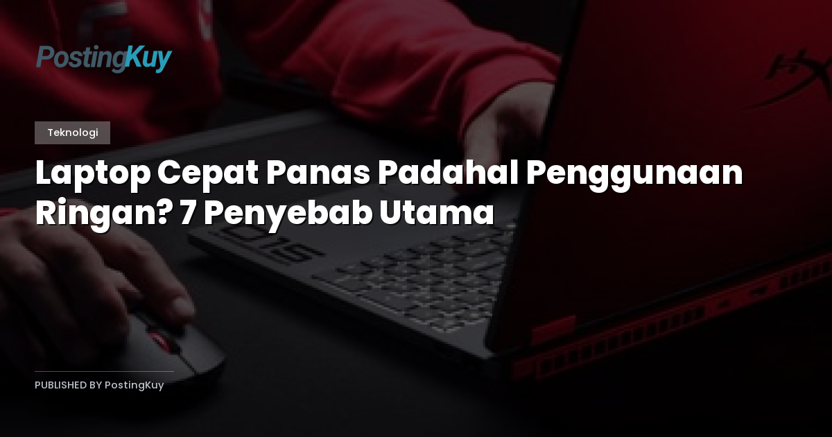 Laptop Cepat Panas Padahal Penggunaan Ringan? 7 Penyebab Utama