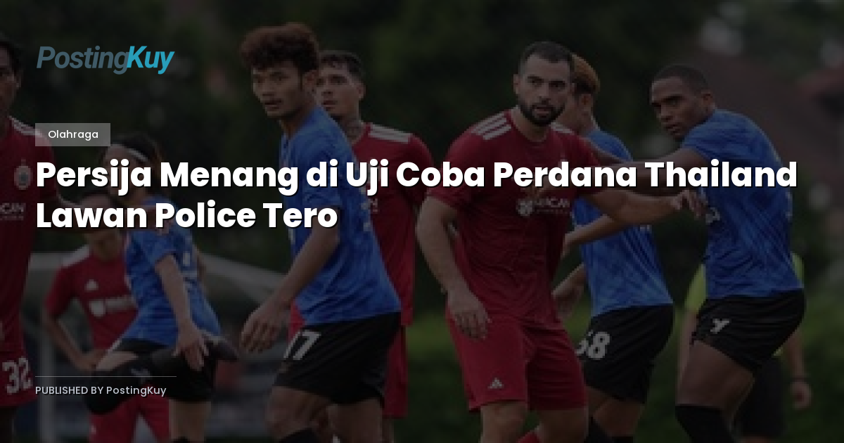 Persija Menang di Uji Coba Perdana Thailand Lawan Police Tero