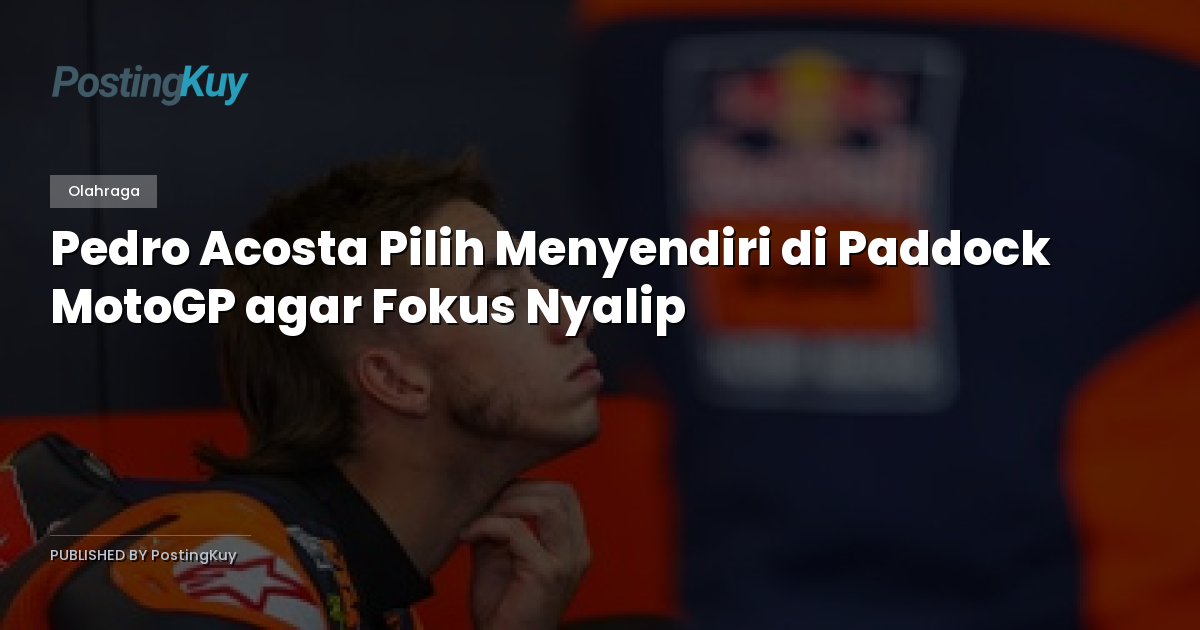 Pedro Acosta Pilih Menyendiri di Paddock MotoGP agar Fokus Nyalip