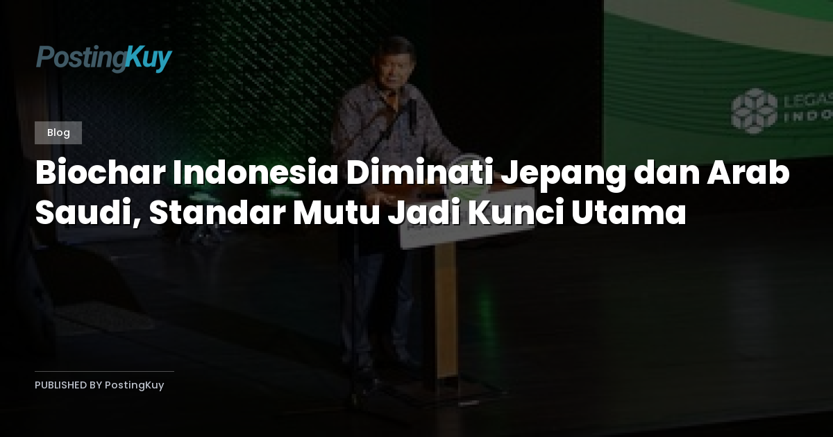 Biochar Indonesia Diminati Jepang dan Arab Saudi, Standar Mutu Jadi Kunci Utama