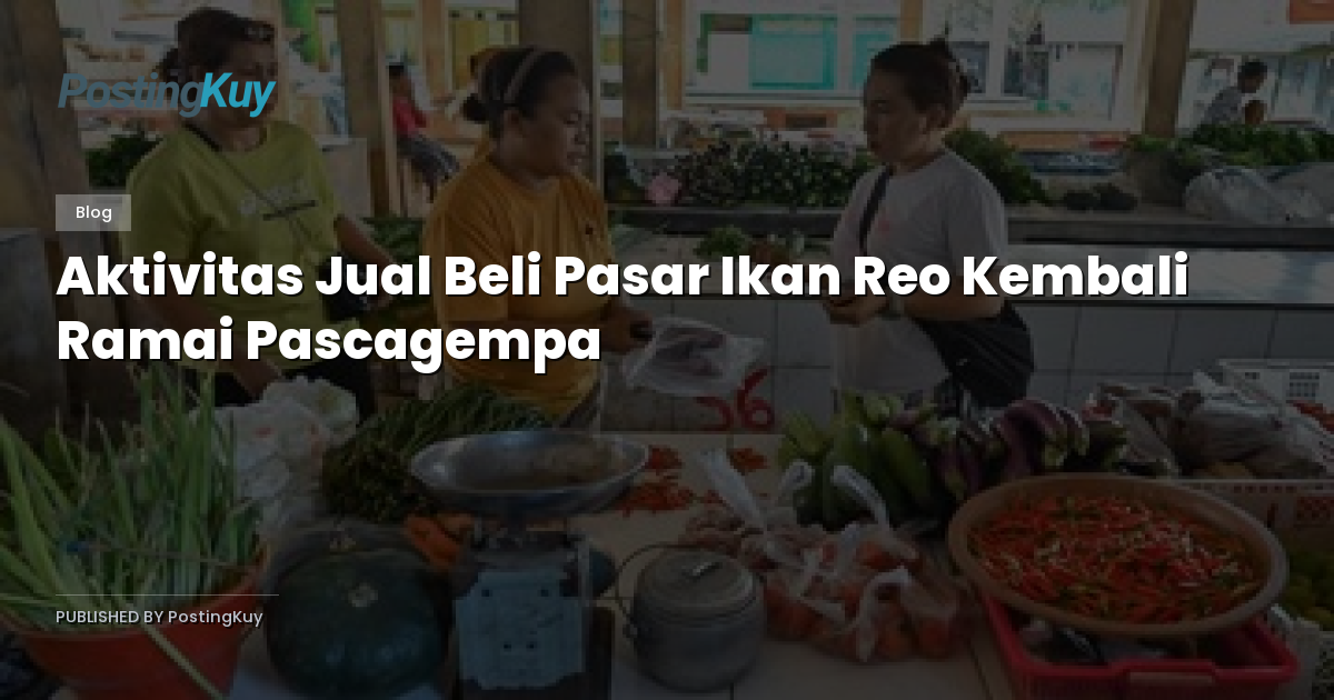 Aktivitas Jual Beli Pasar Ikan Reo Kembali Ramai Pascagempa