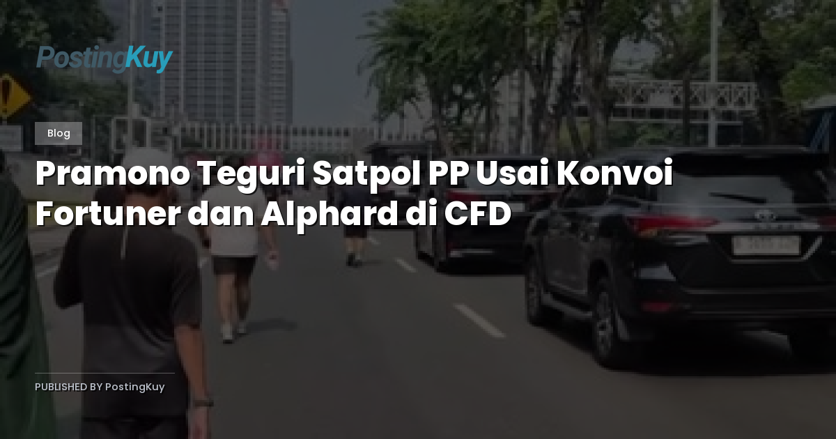 Pramono Teguri Satpol PP Usai Konvoi Fortuner dan Alphard di CFD