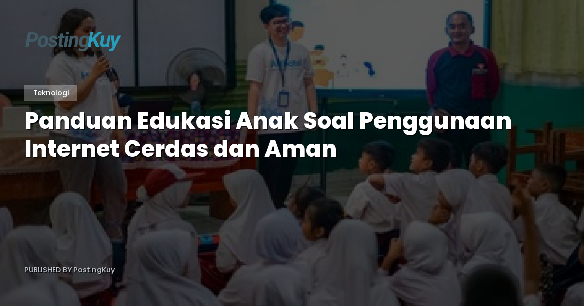 Panduan Edukasi Anak Soal Penggunaan Internet Cerdas dan Aman