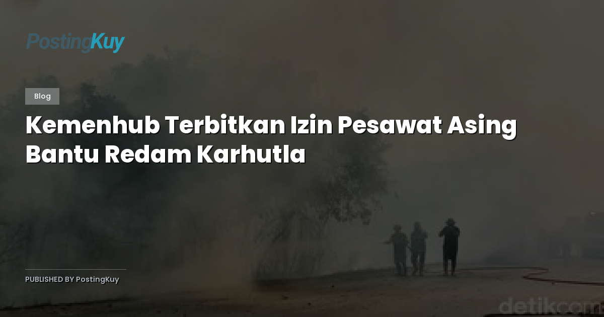 Kemenhub Terbitkan Izin Pesawat Asing Bantu Redam Karhutla