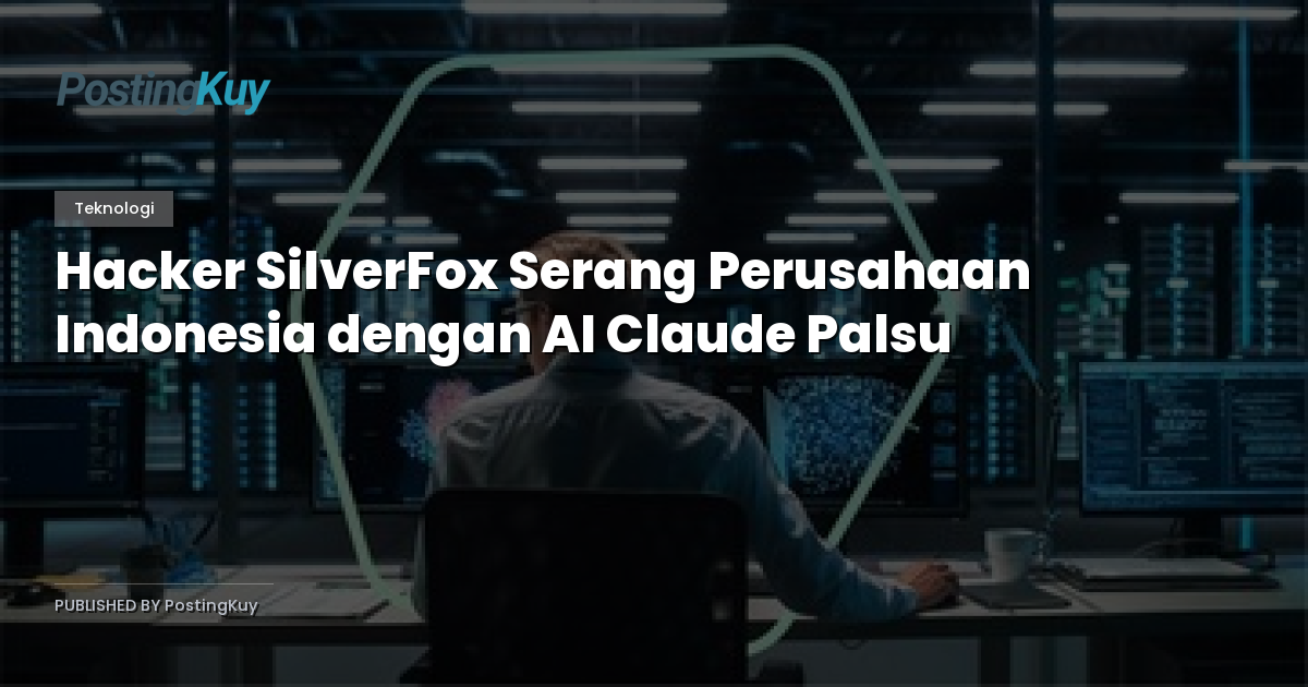 Hacker SilverFox Serang Perusahaan Indonesia dengan AI Claude Palsu