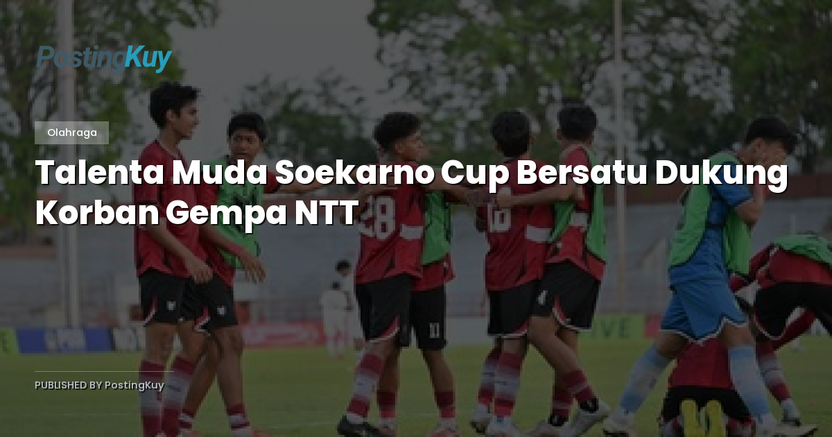 Talenta Muda Soekarno Cup Bersatu Dukung Korban Gempa NTT