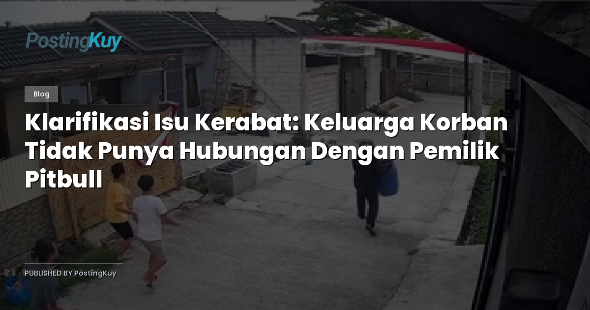 Klarifikasi Isu Kerabat: Keluarga Korban Tidak Punya Hubungan Dengan Pemilik Pitbull