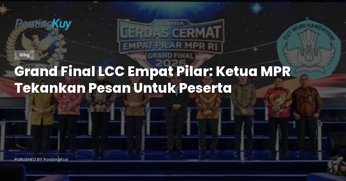 Grand Final LCC Empat Pilar: Ketua MPR Tekankan Pesan Untuk Peserta