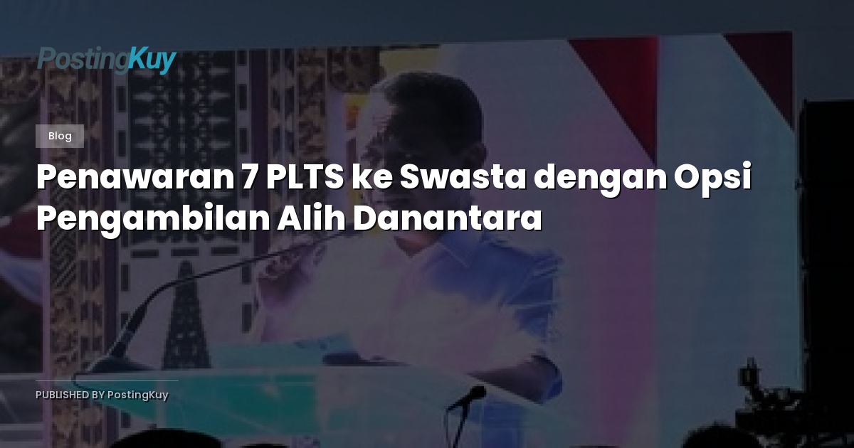 Penawaran 7 PLTS ke Swasta dengan Opsi Pengambilan Alih Danantara