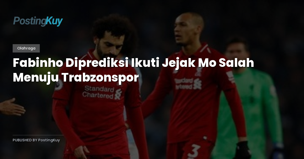 Fabinho Diprediksi Ikuti Jejak Mo Salah Menuju Trabzonspor