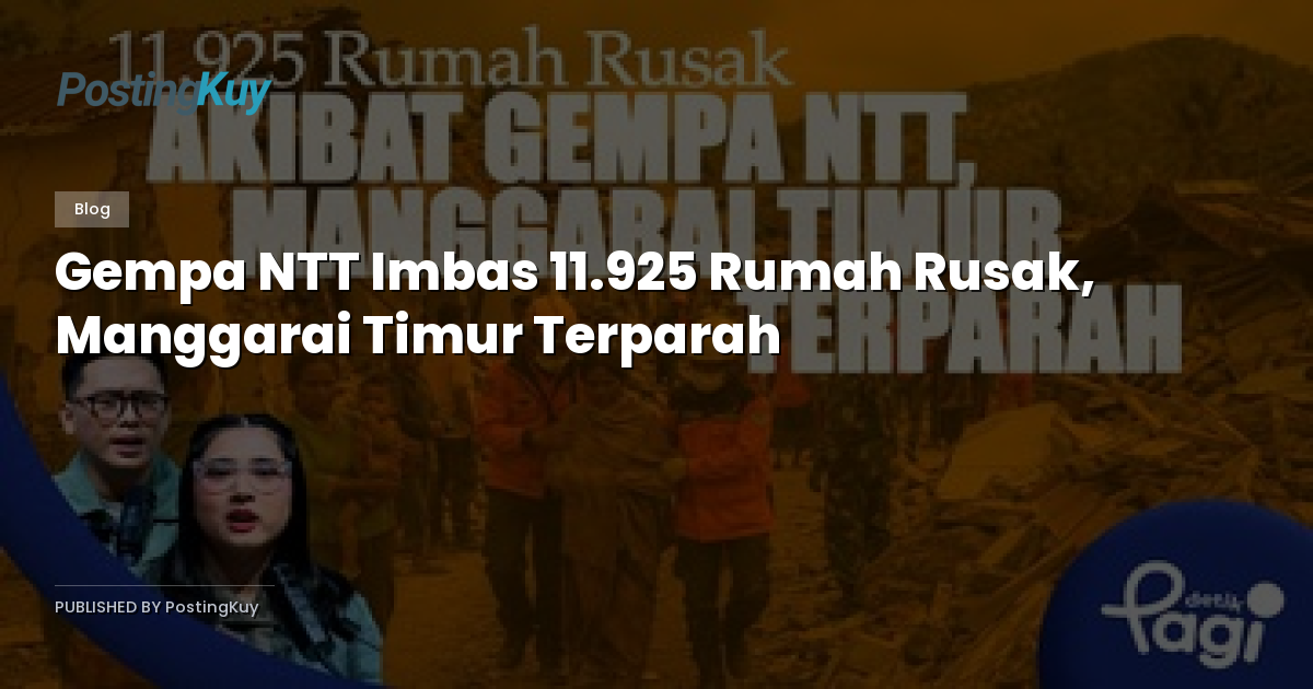 Gempa NTT Imbas 11.925 Rumah Rusak, Manggarai Timur Terparah