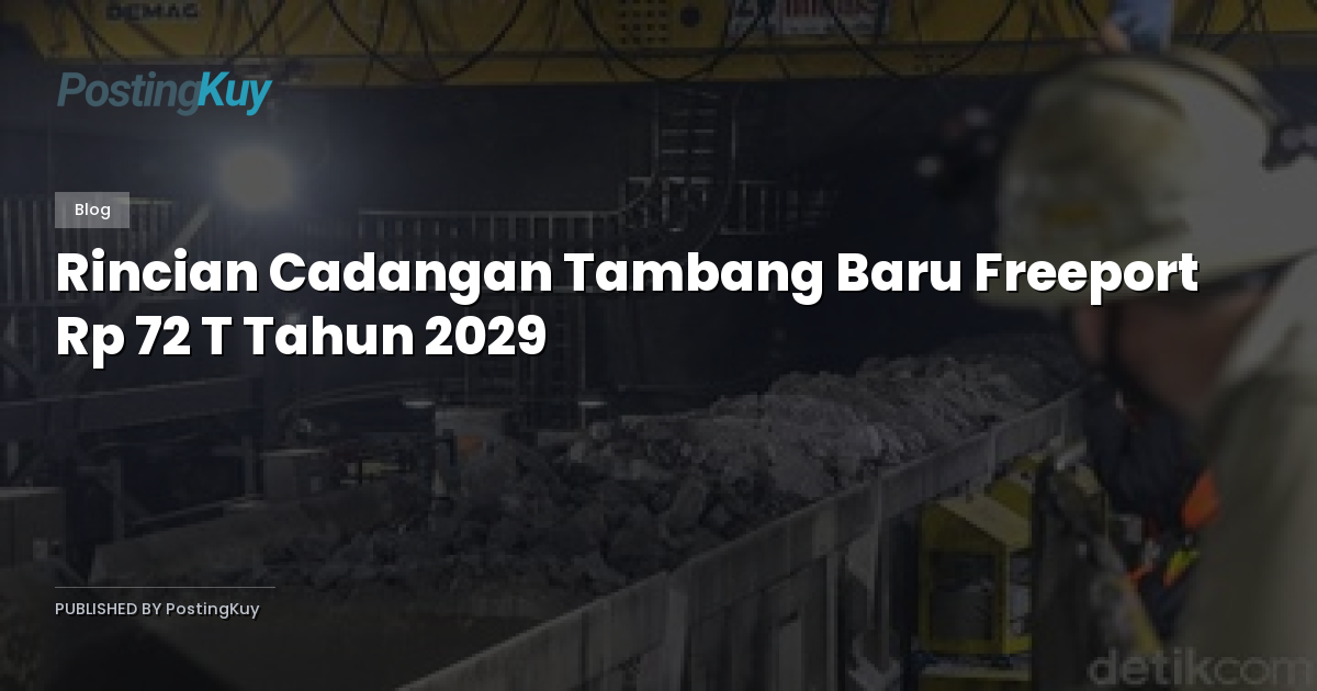 Rincian Cadangan Tambang Baru Freeport Rp 72 T Tahun 2029