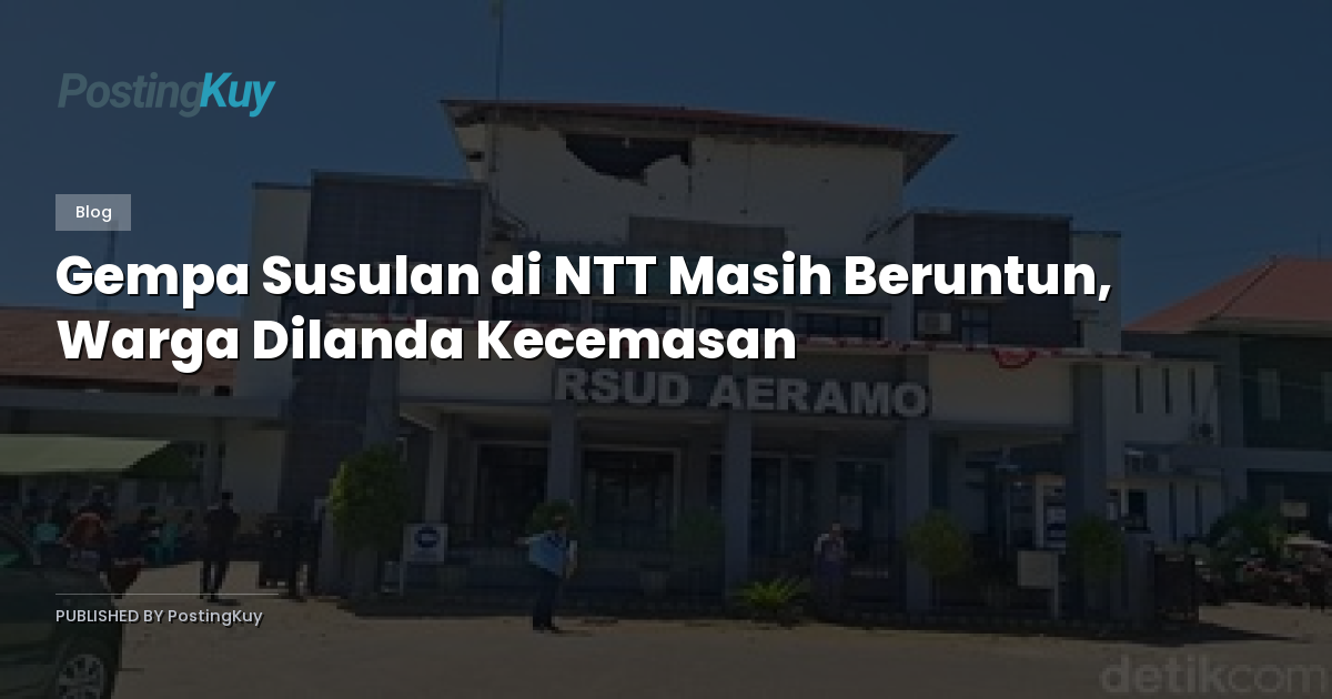 Gempa Susulan di NTT Masih Beruntun, Warga Dilanda Kecemasan