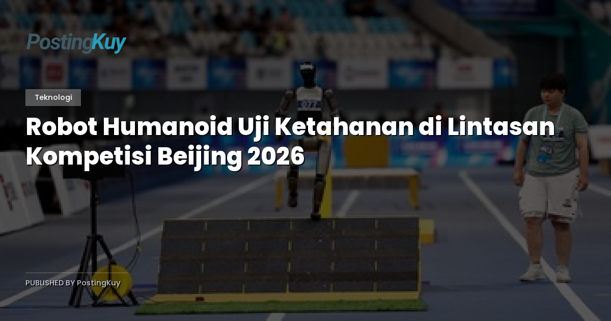 Robot Humanoid Uji Ketahanan di Lintasan Kompetisi Beijing 2026