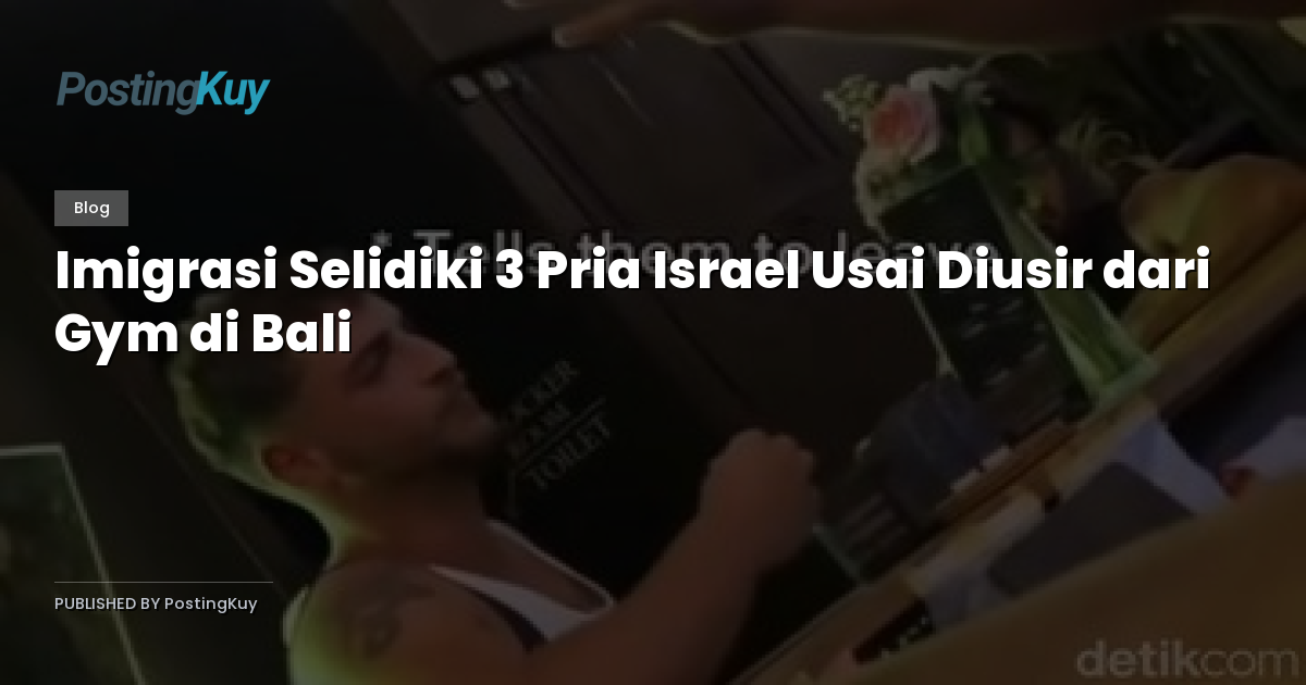 Imigrasi Selidiki 3 Pria Israel Usai Diusir dari Gym di Bali