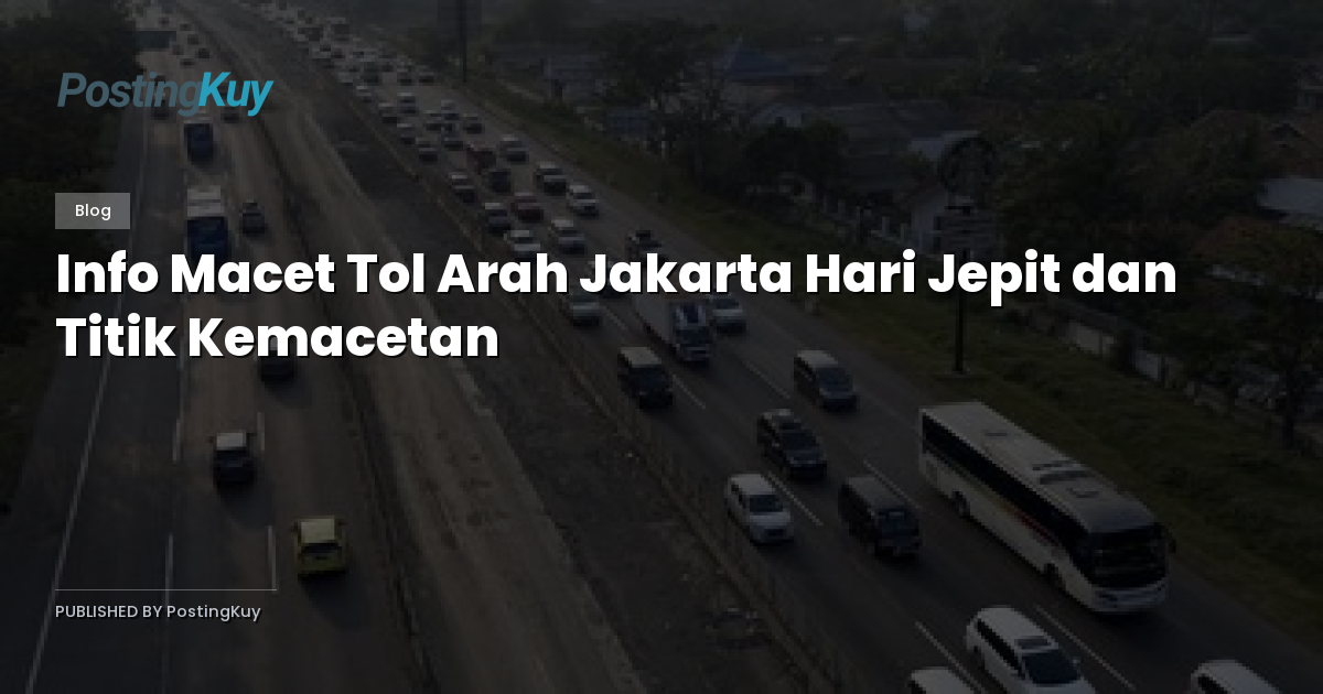 Info Macet Tol Arah Jakarta Hari Jepit dan Titik Kemacetan