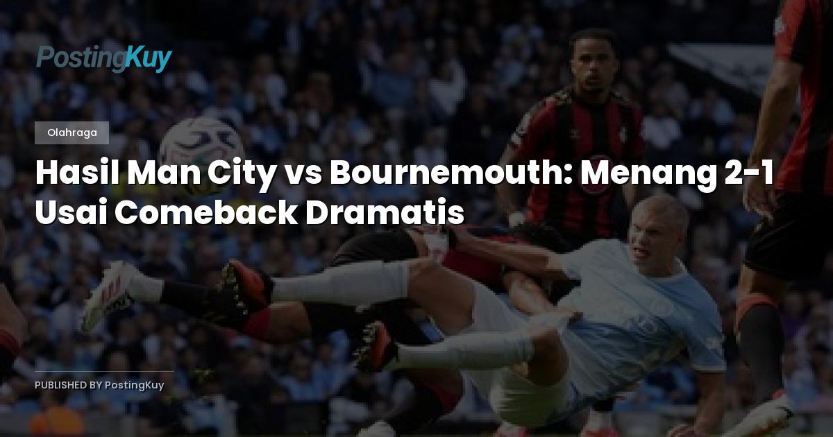 Hasil Man City vs Bournemouth: Menang 2-1 Usai Comeback Dramatis