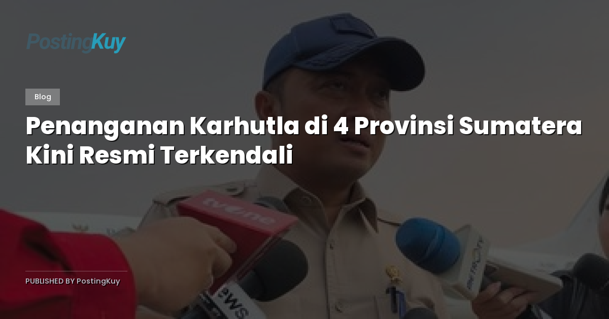 Penanganan Karhutla di 4 Provinsi Sumatera Kini Resmi Terkendali