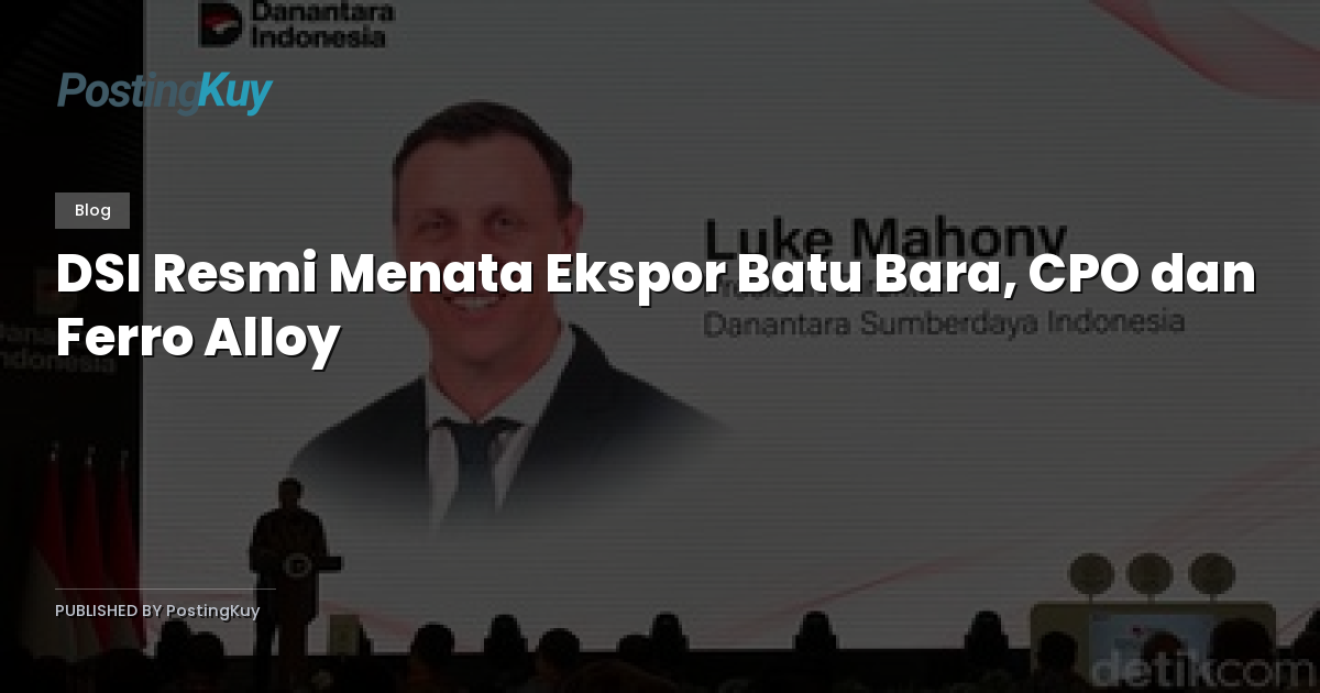 DSI Resmi Menata Ekspor Batu Bara, CPO dan Ferro Alloy