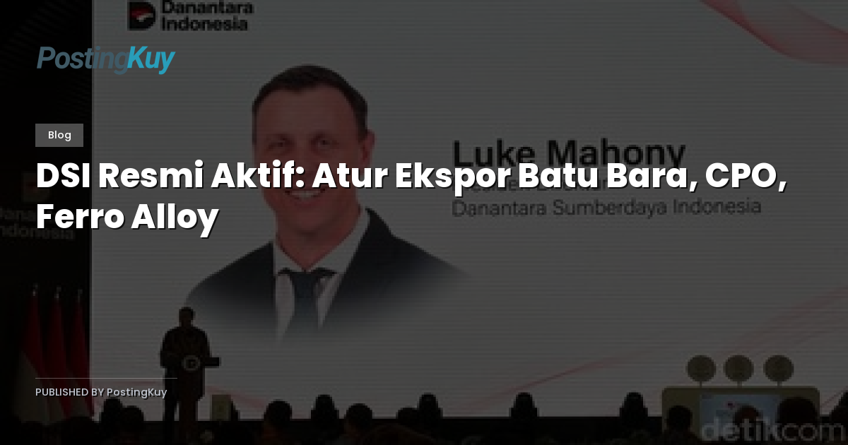 DSI Resmi Aktif: Atur Ekspor Batu Bara, CPO, Ferro Alloy