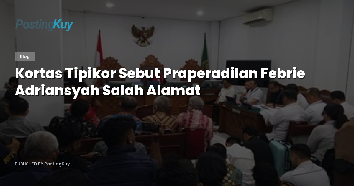 Kortas Tipikor Sebut Praperadilan Febrie Adriansyah Salah Alamat