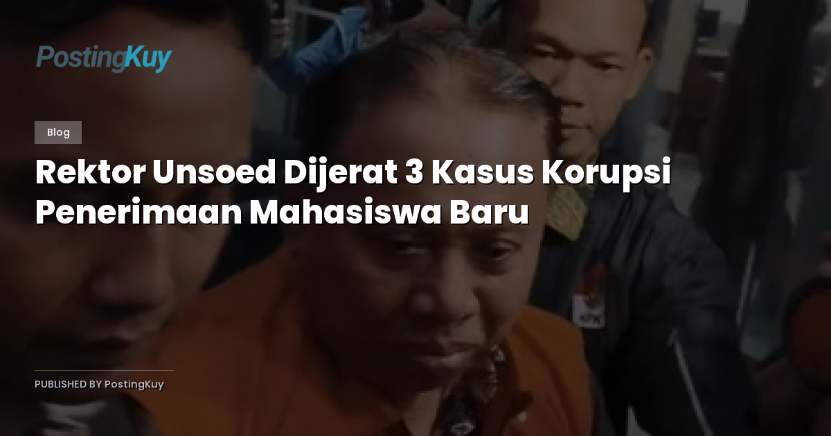 Rektor Unsoed Dijerat 3 Kasus Korupsi Penerimaan Mahasiswa Baru