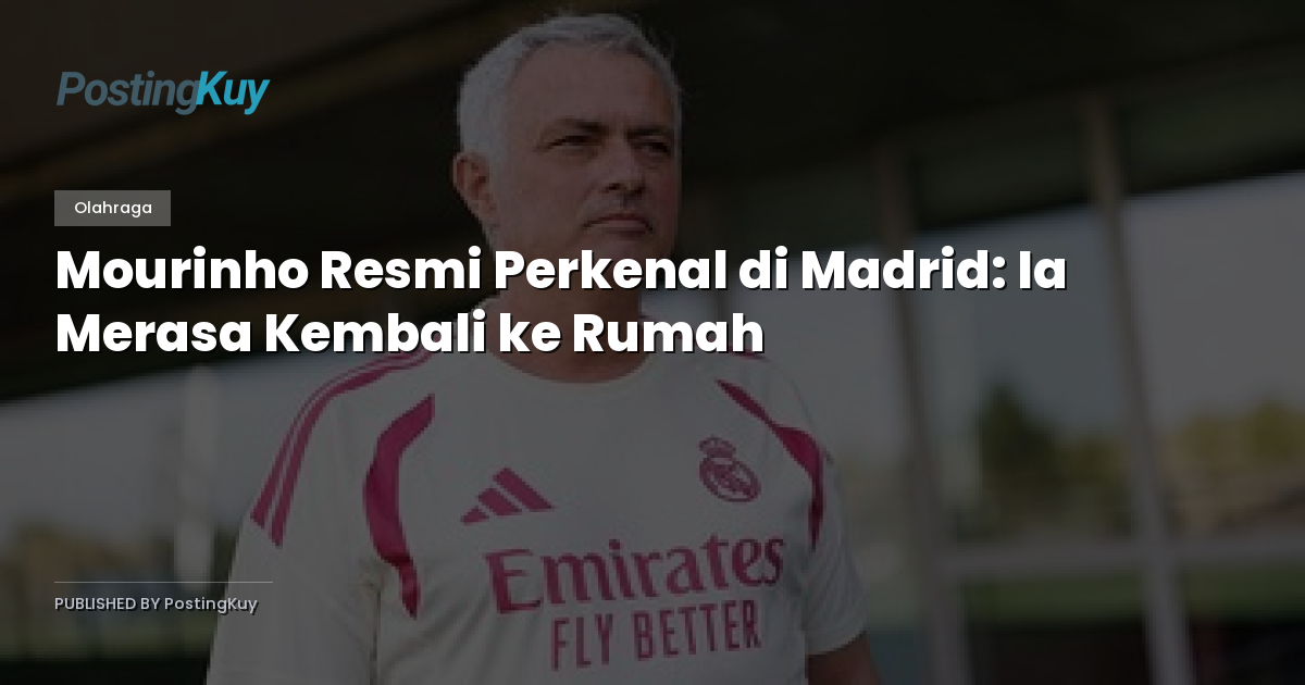 Mourinho Resmi Perkenal di Madrid: Ia Merasa Kembali ke Rumah